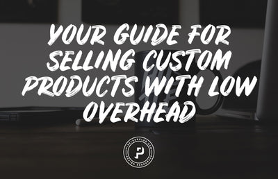 Your Guide to Selling Custom Products With Low Overhead